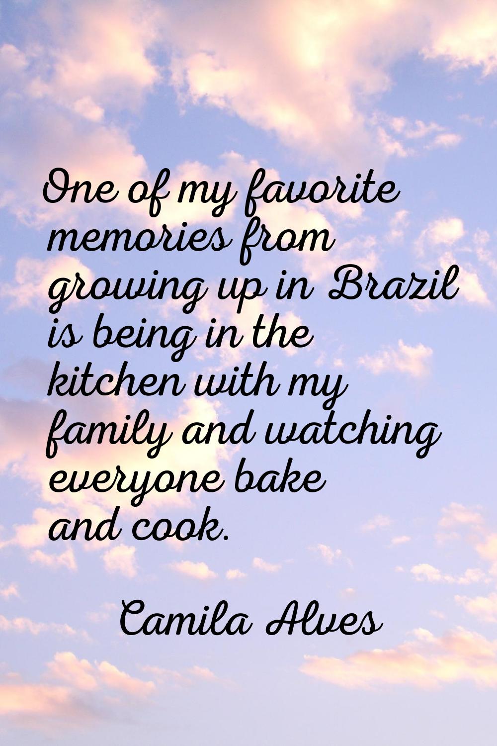 One of my favorite memories from growing up in Brazil is being in the kitchen with my family and wa