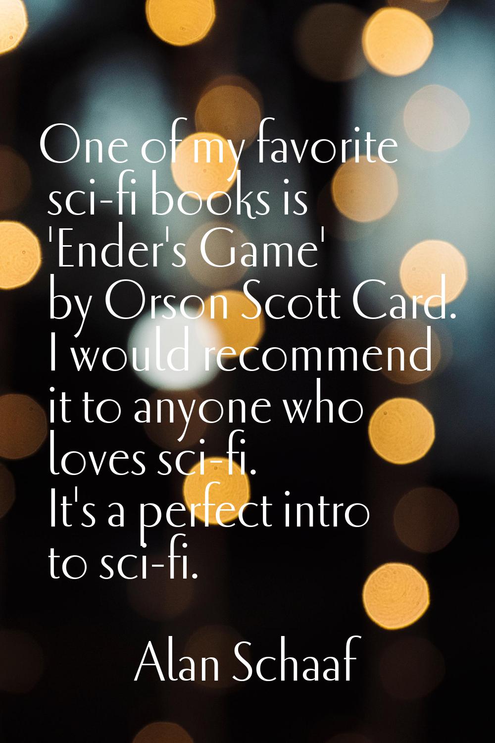 One of my favorite sci-fi books is 'Ender's Game' by Orson Scott Card. I would recommend it to anyo