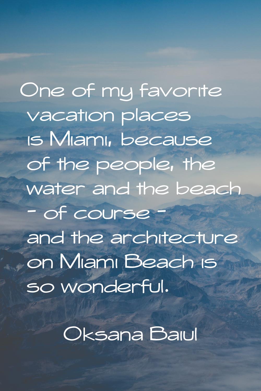 One of my favorite vacation places is Miami, because of the people, the water and the beach - of co