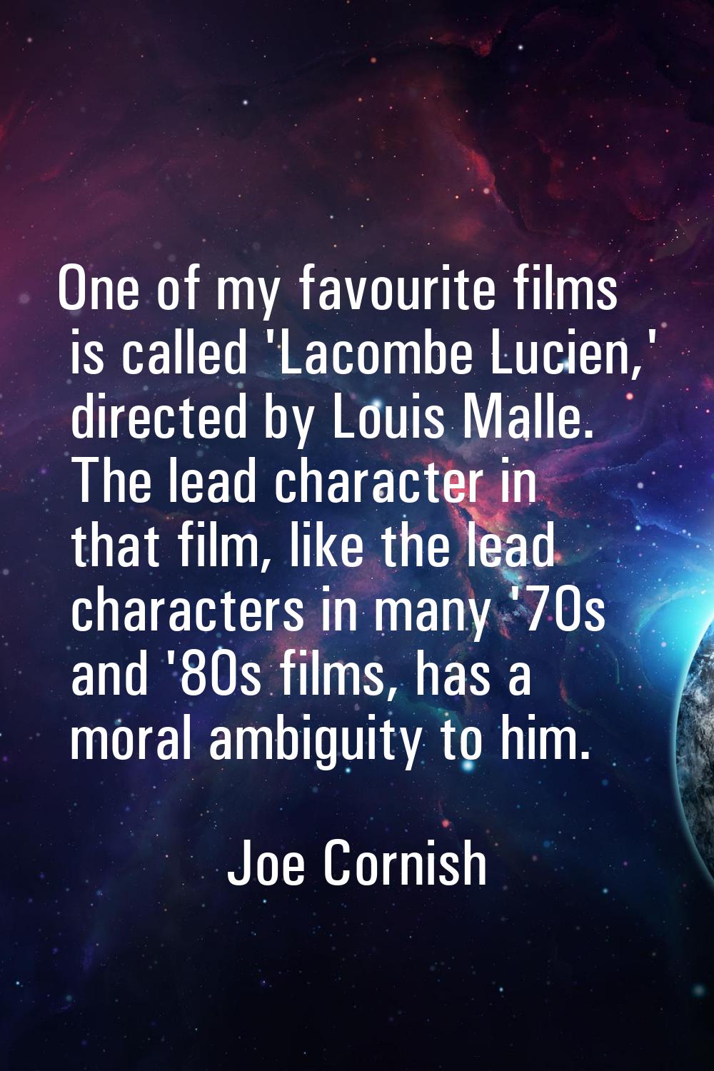 One of my favourite films is called 'Lacombe Lucien,' directed by Louis Malle. The lead character i