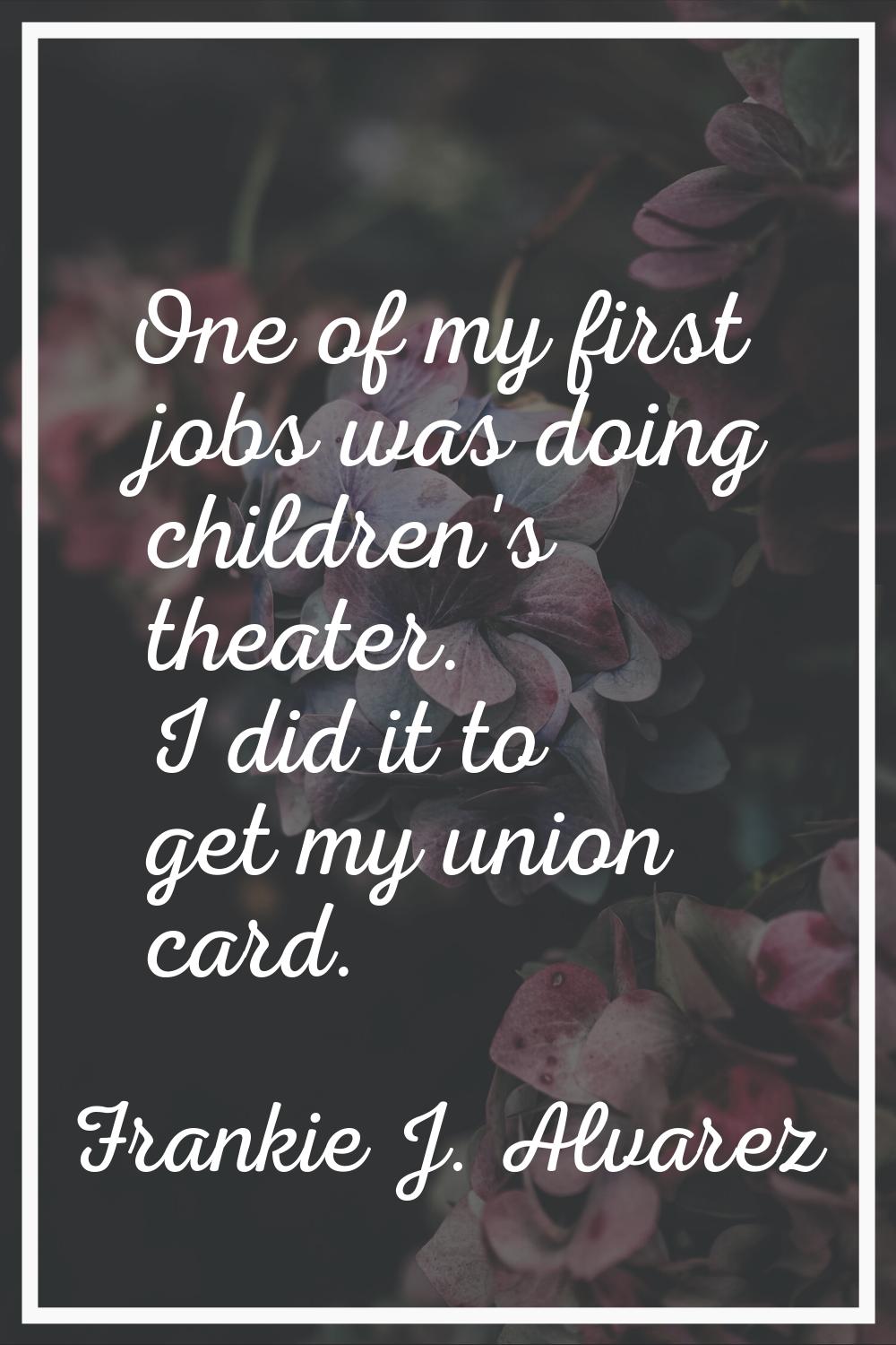 One of my first jobs was doing children's theater. I did it to get my union card.