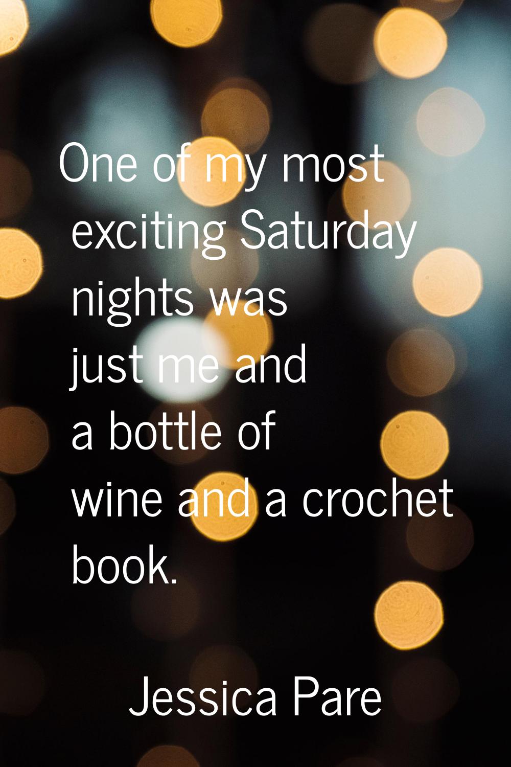 One of my most exciting Saturday nights was just me and a bottle of wine and a crochet book.