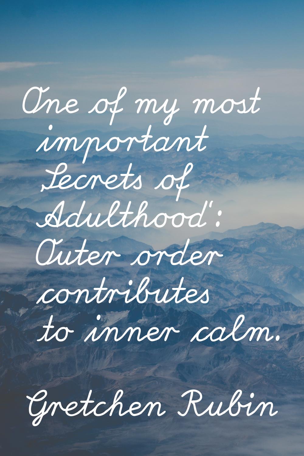One of my most important 'Secrets of Adulthood': Outer order contributes to inner calm.