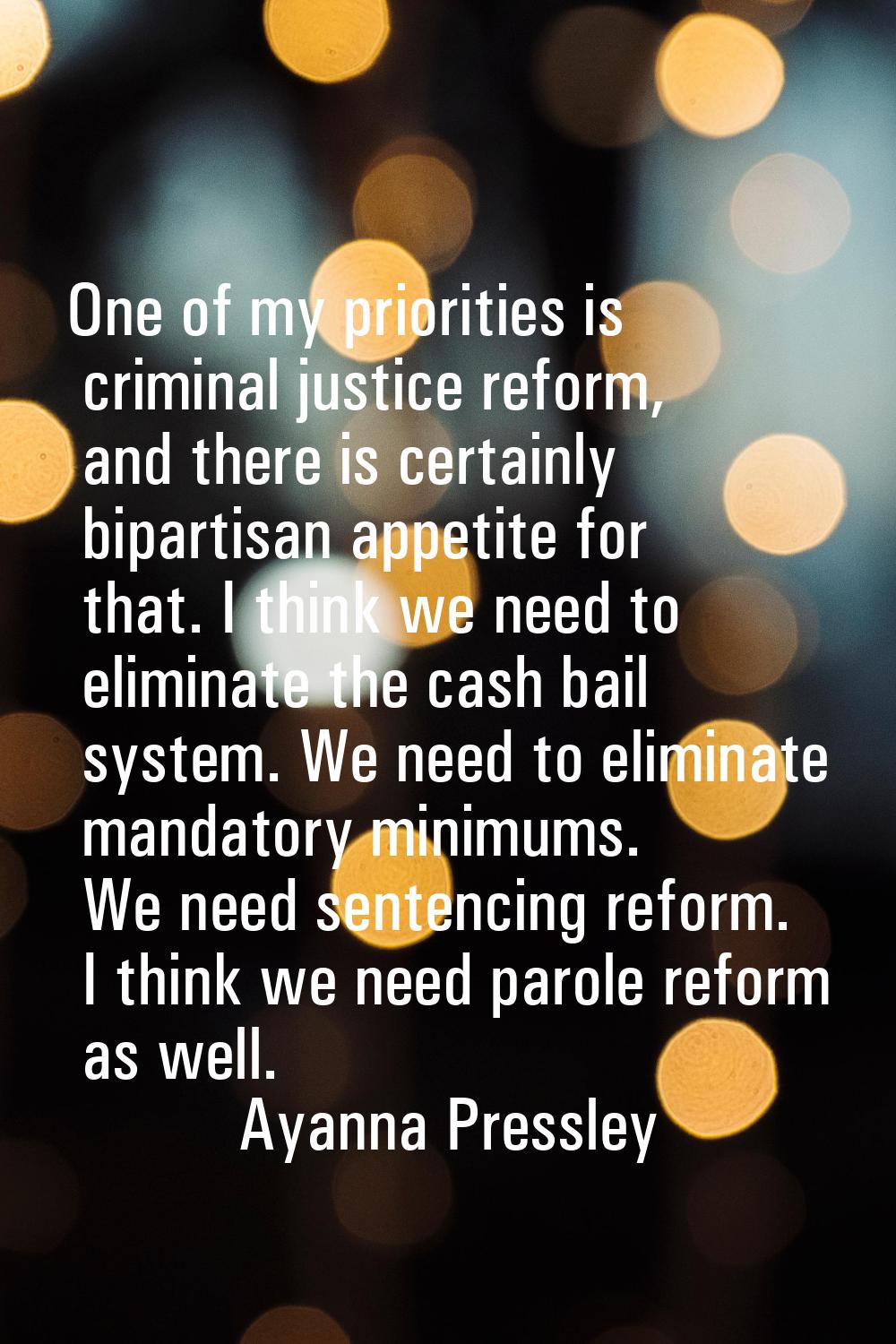 One of my priorities is criminal justice reform, and there is certainly bipartisan appetite for tha