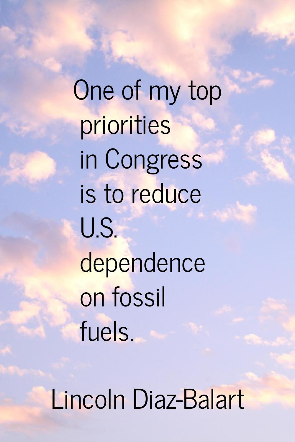 One of my top priorities in Congress is to reduce U.S. dependence on fossil fuels.