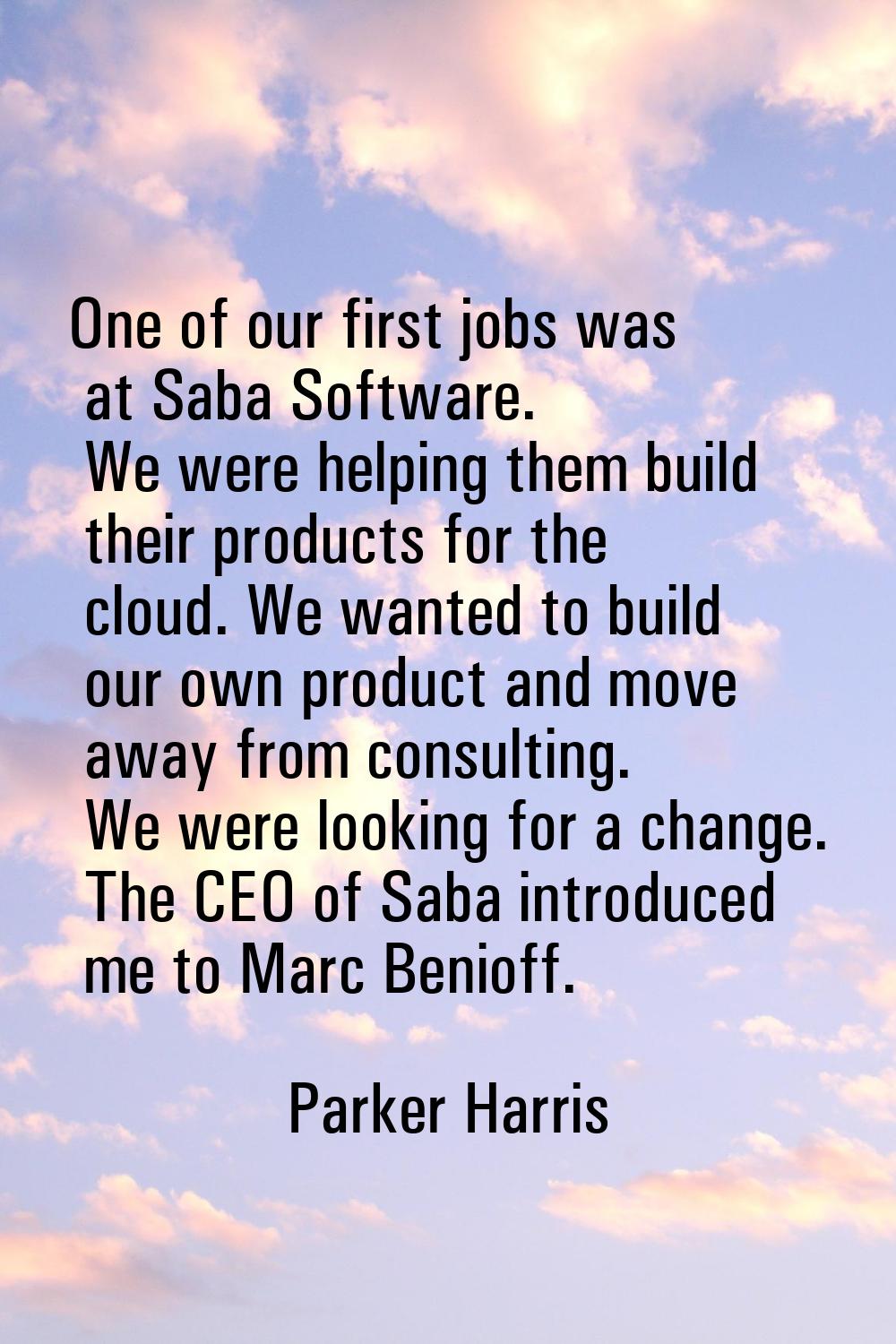 One of our first jobs was at Saba Software. We were helping them build their products for the cloud