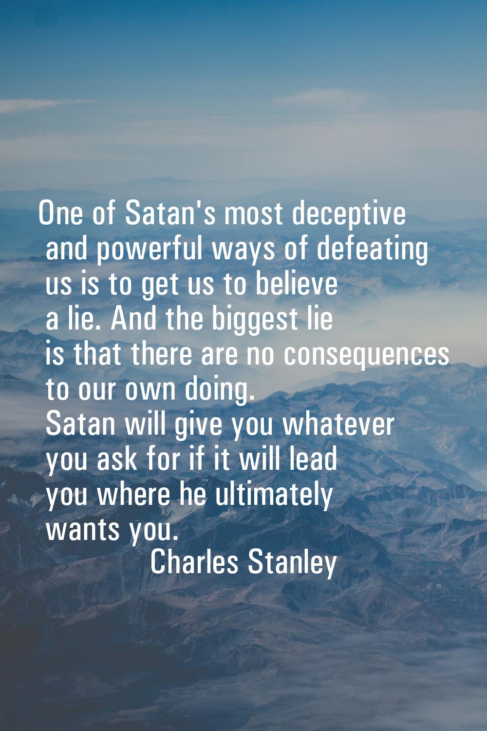 One of Satan's most deceptive and powerful ways of defeating us is to get us to believe a lie. And 