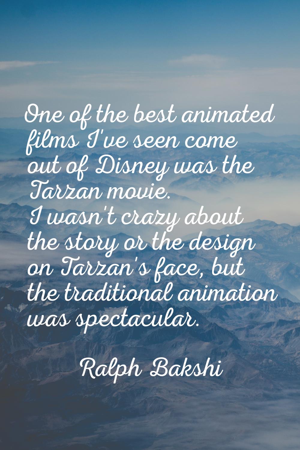 One of the best animated films I've seen come out of Disney was the Tarzan movie. I wasn't crazy ab