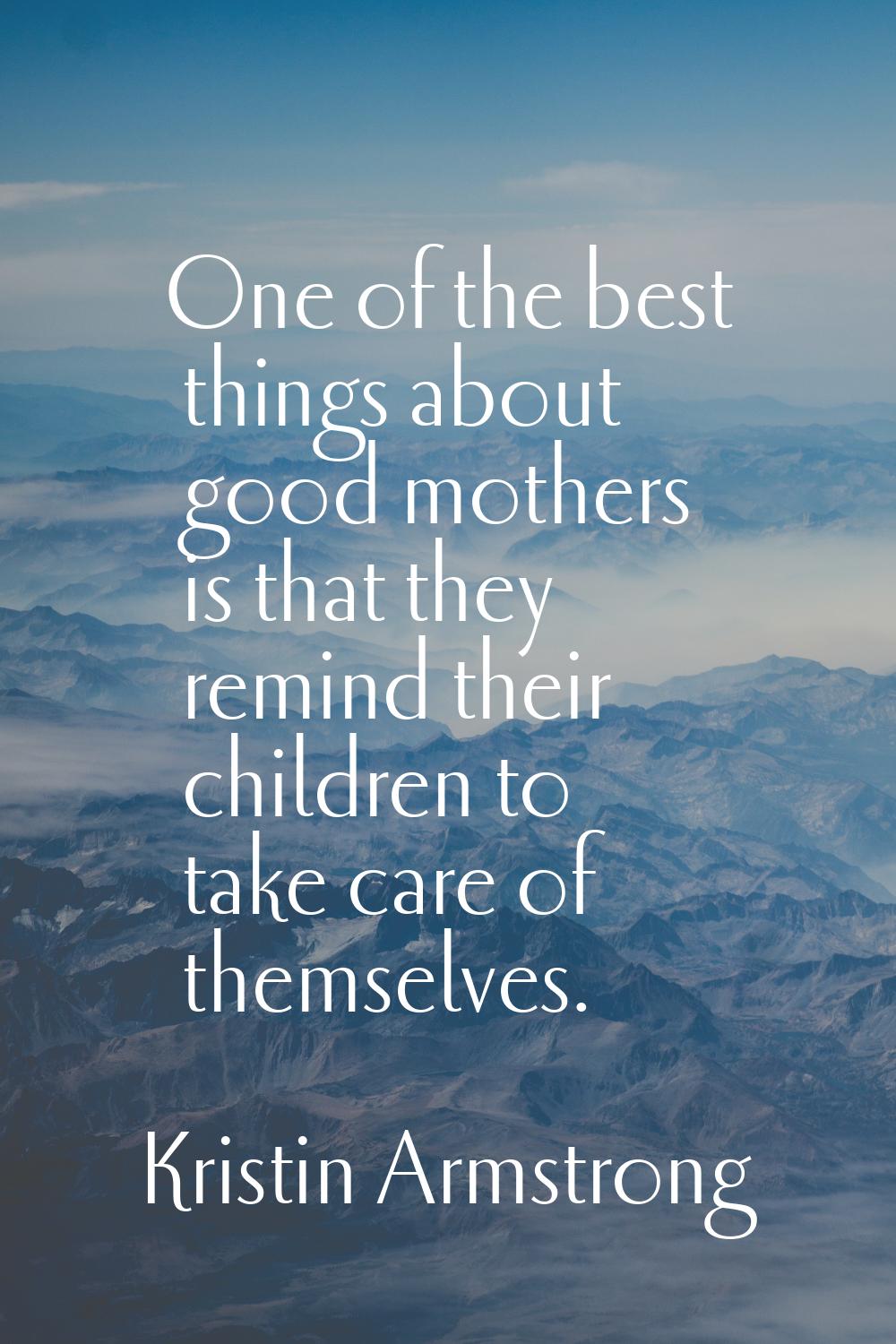 One of the best things about good mothers is that they remind their children to take care of themse