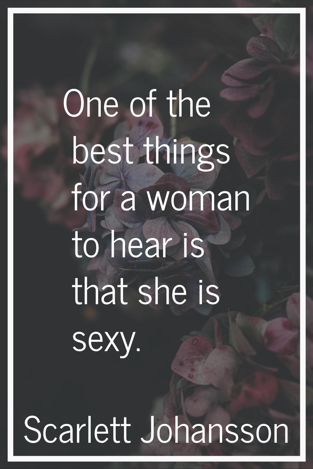 One of the best things for a woman to hear is that she is sexy.