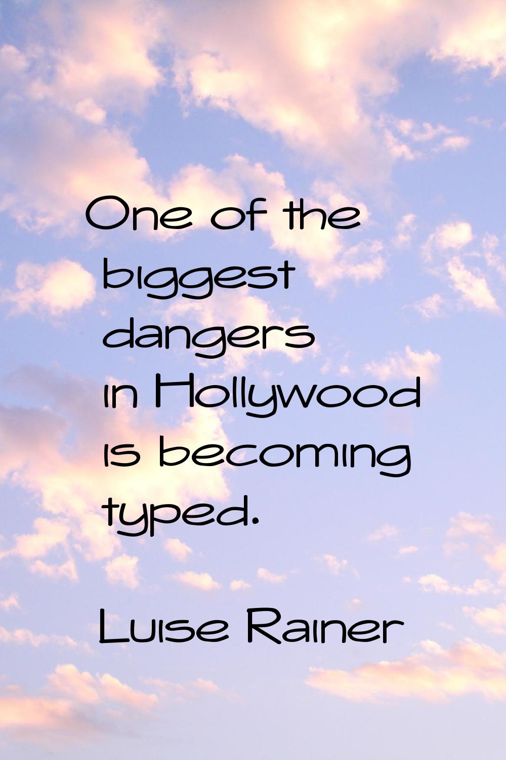 One of the biggest dangers in Hollywood is becoming typed.