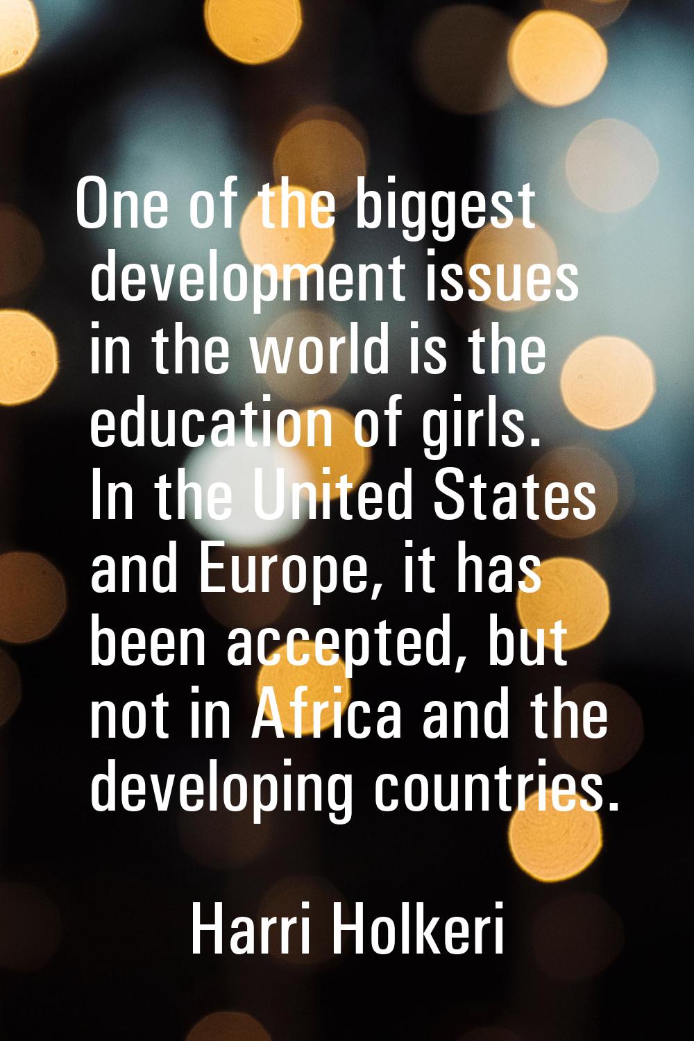 One of the biggest development issues in the world is the education of girls. In the United States 
