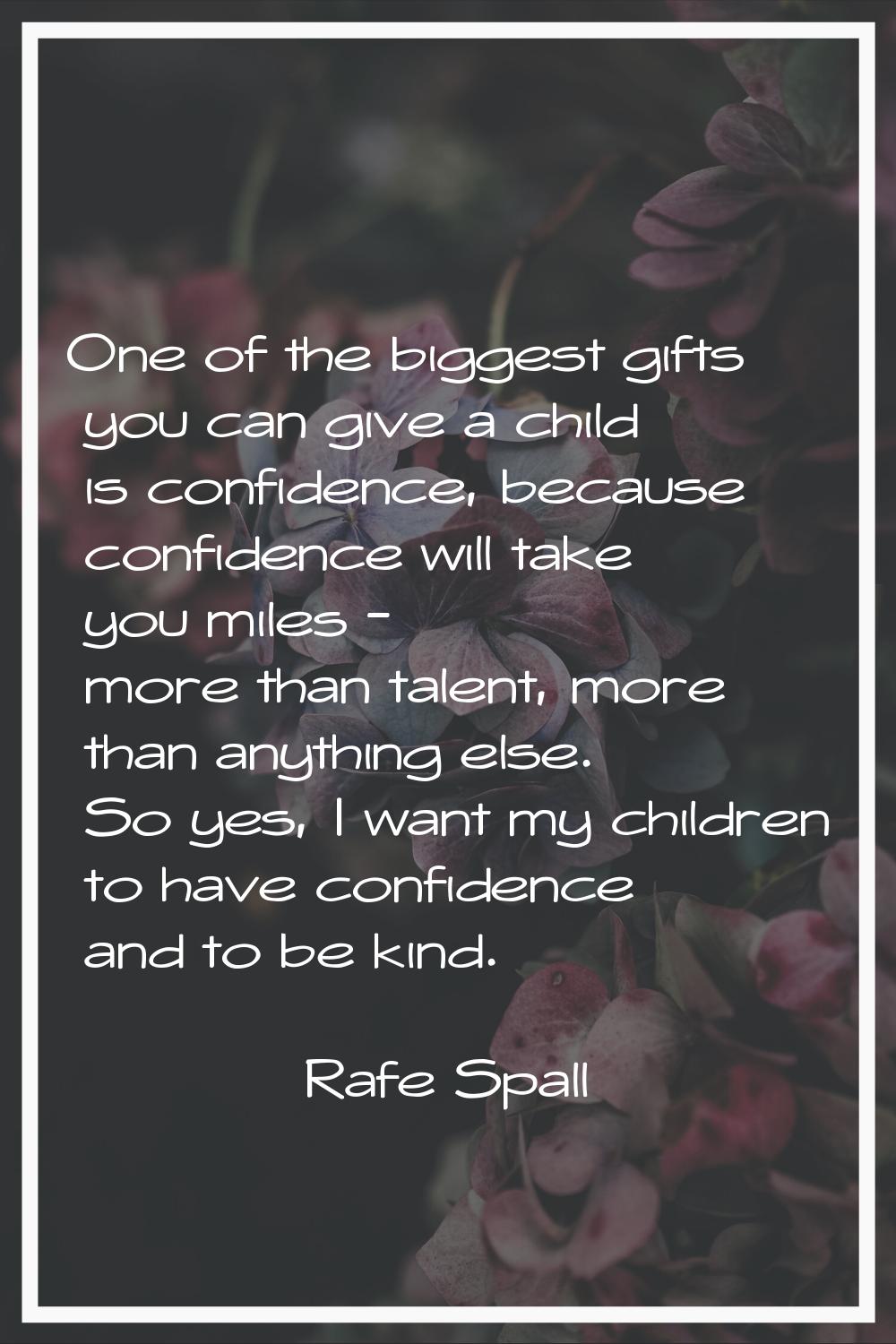 One of the biggest gifts you can give a child is confidence, because confidence will take you miles