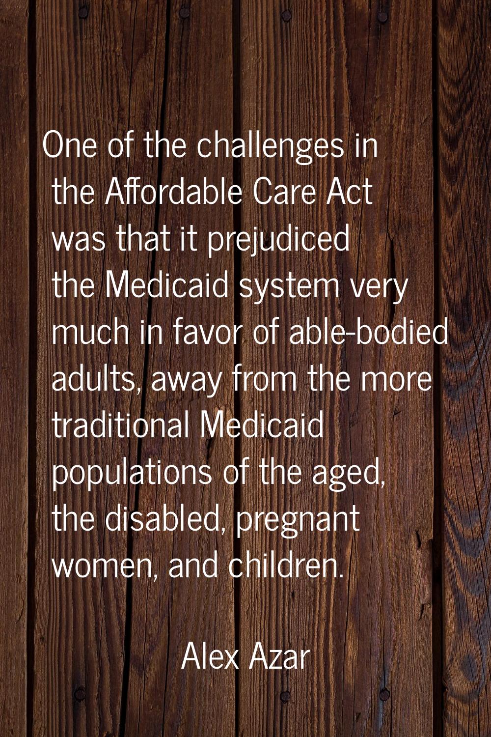 One of the challenges in the Affordable Care Act was that it prejudiced the Medicaid system very mu