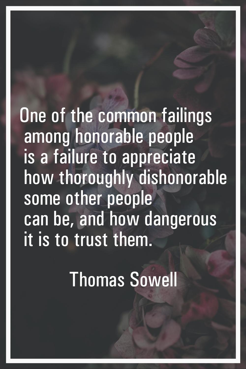 One of the common failings among honorable people is a failure to appreciate how thoroughly dishono
