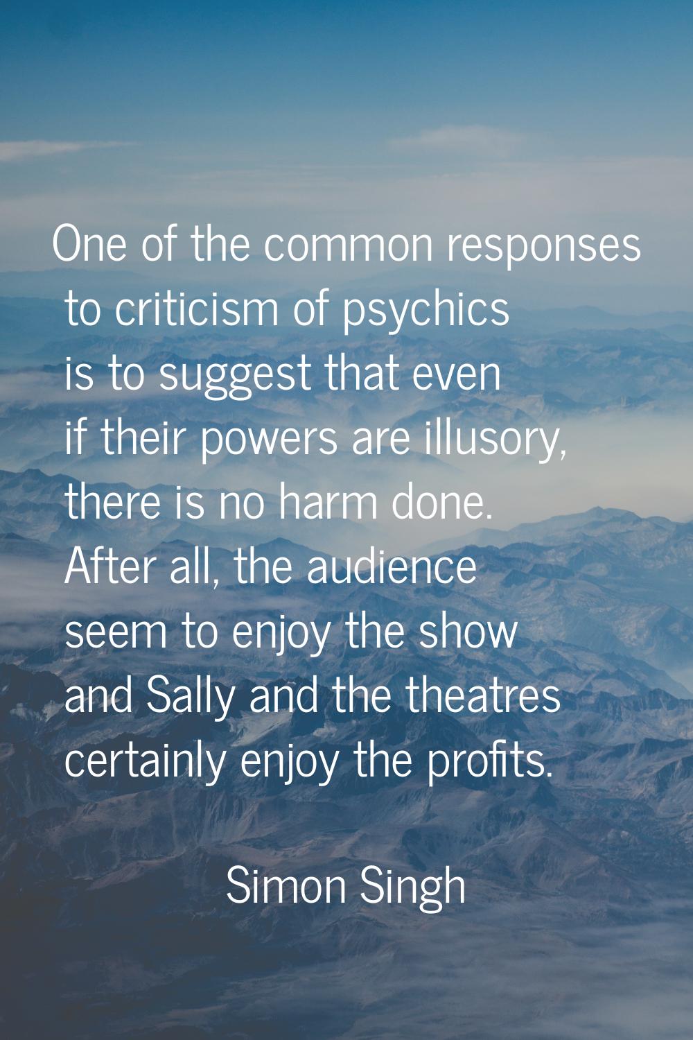One of the common responses to criticism of psychics is to suggest that even if their powers are il