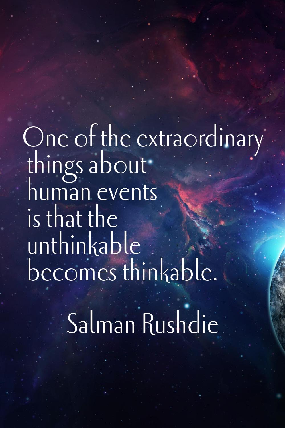 One of the extraordinary things about human events is that the unthinkable becomes thinkable.