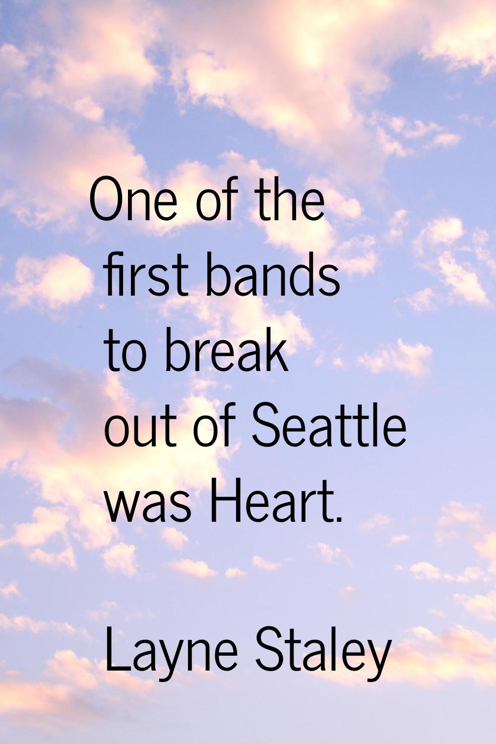 One of the first bands to break out of Seattle was Heart.