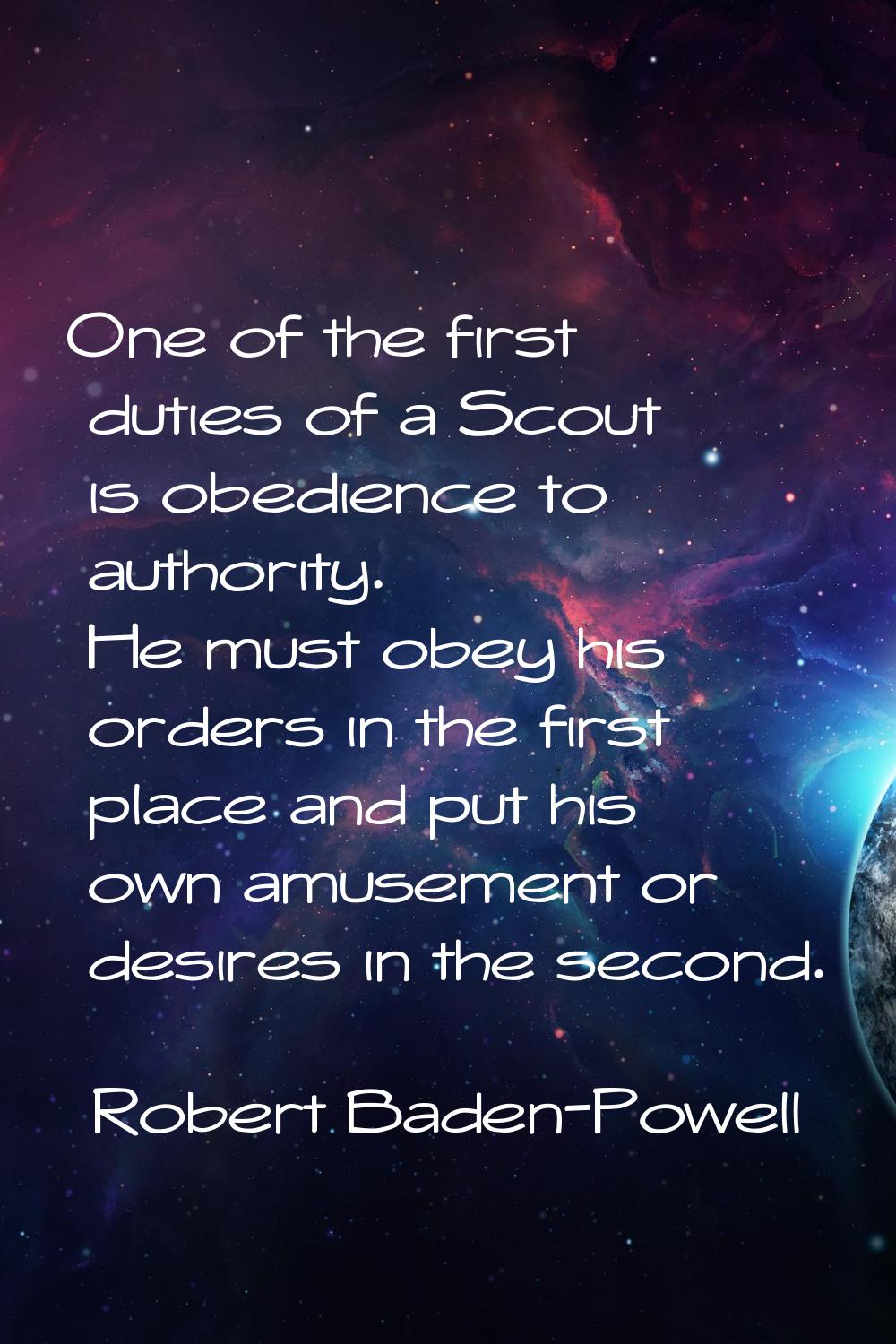 One of the first duties of a Scout is obedience to authority. He must obey his orders in the first 