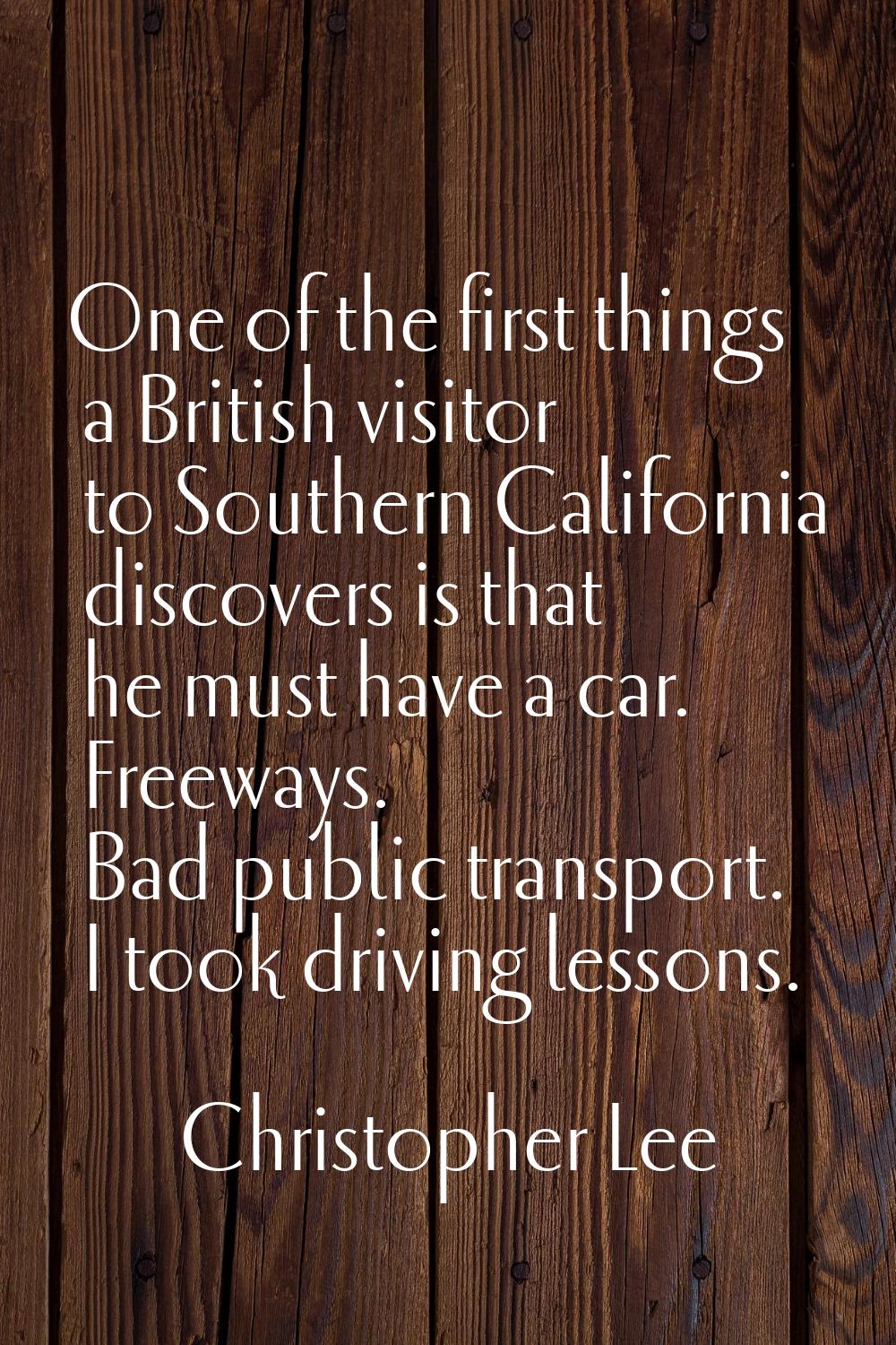 One of the first things a British visitor to Southern California discovers is that he must have a c