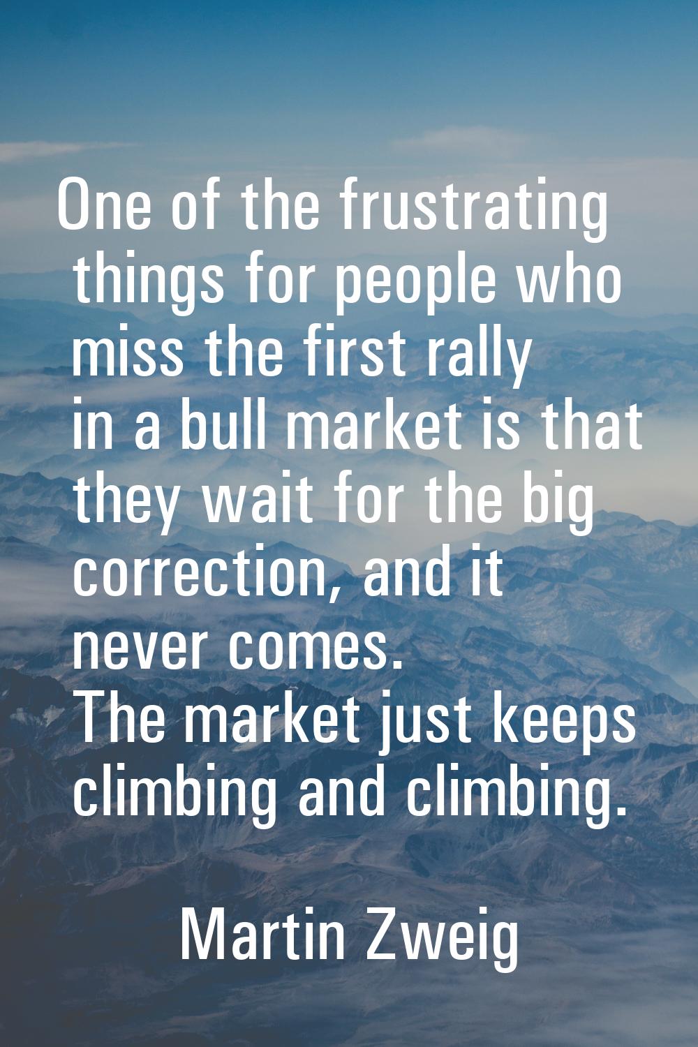One of the frustrating things for people who miss the first rally in a bull market is that they wai