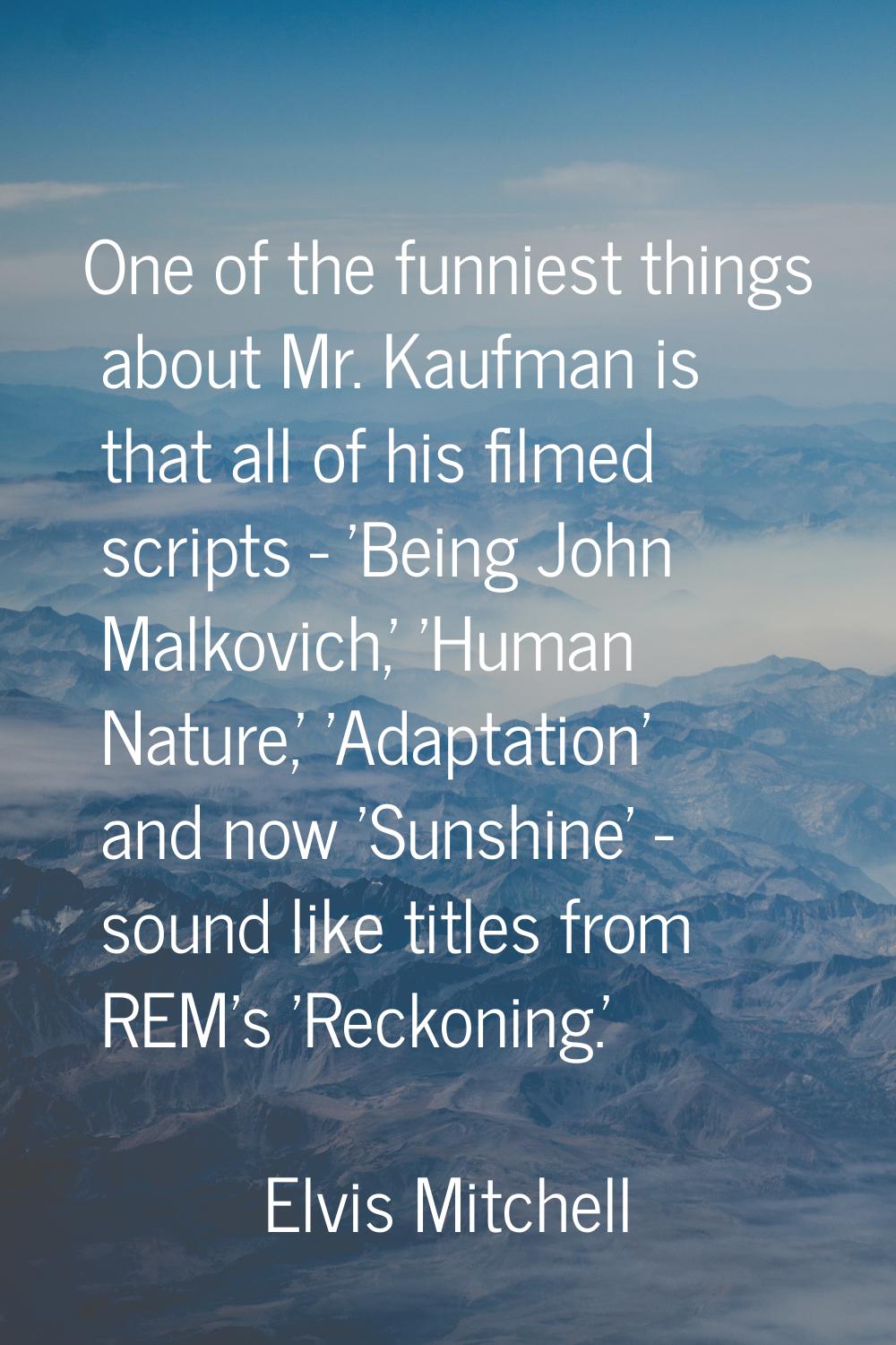 One of the funniest things about Mr. Kaufman is that all of his filmed scripts - 'Being John Malkov