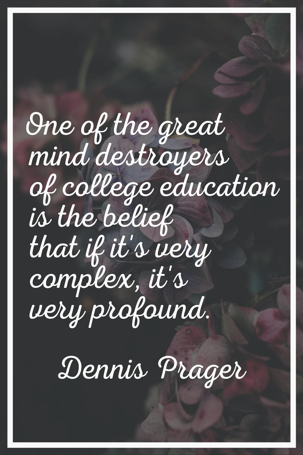 One of the great mind destroyers of college education is the belief that if it's very complex, it's