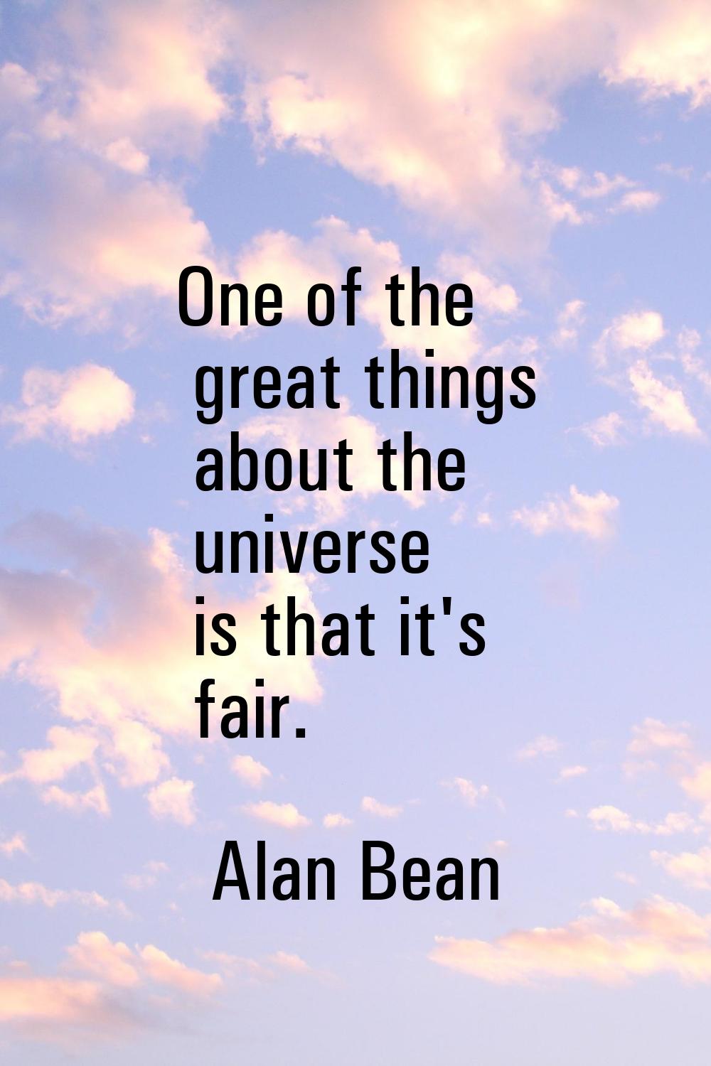 One of the great things about the universe is that it's fair.