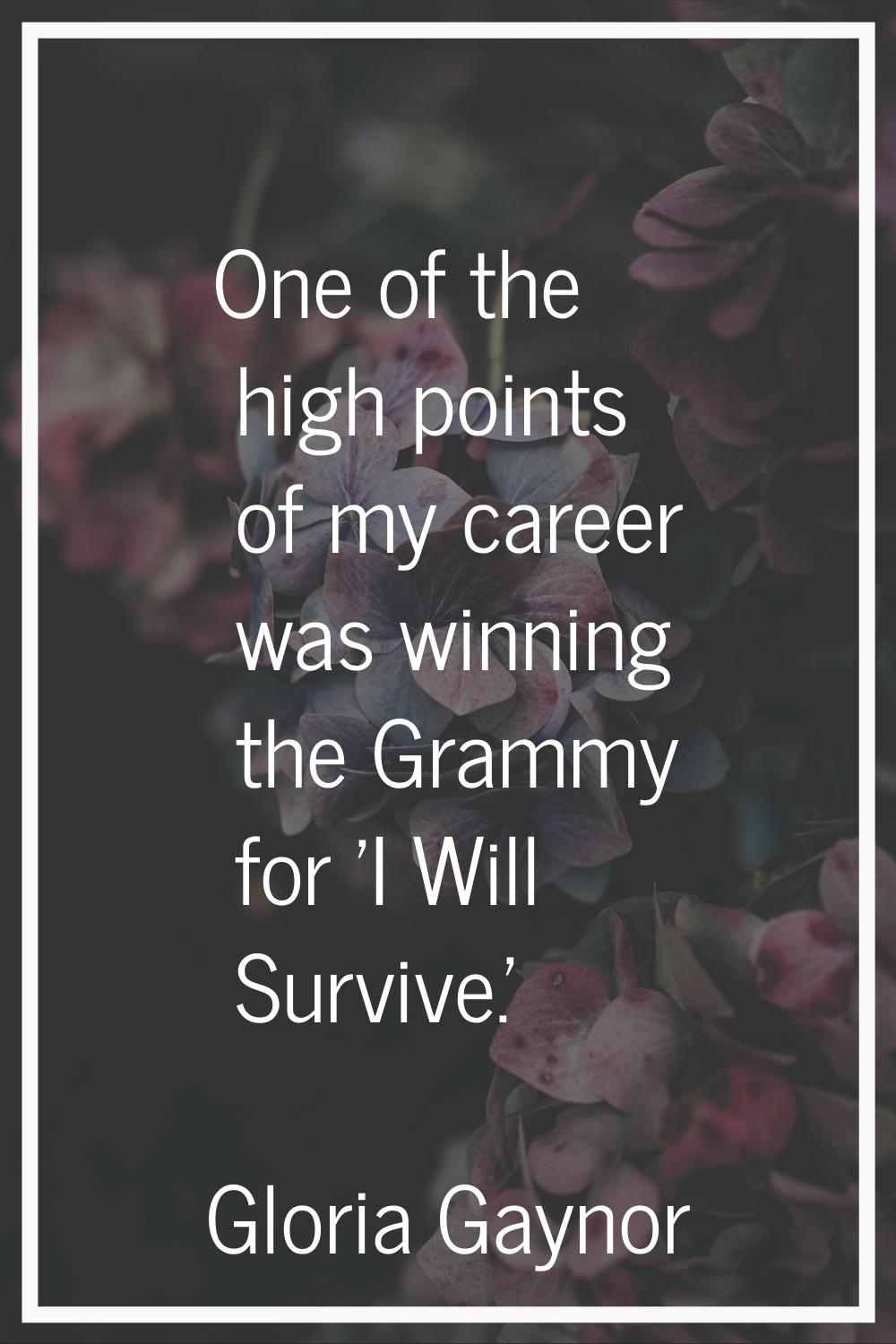 One of the high points of my career was winning the Grammy for 'I Will Survive.'