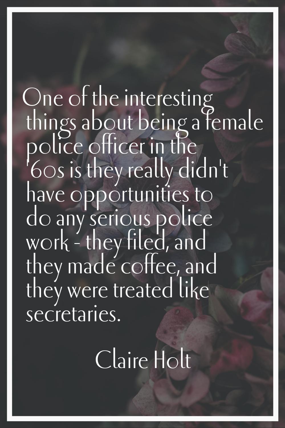 One of the interesting things about being a female police officer in the '60s is they really didn't