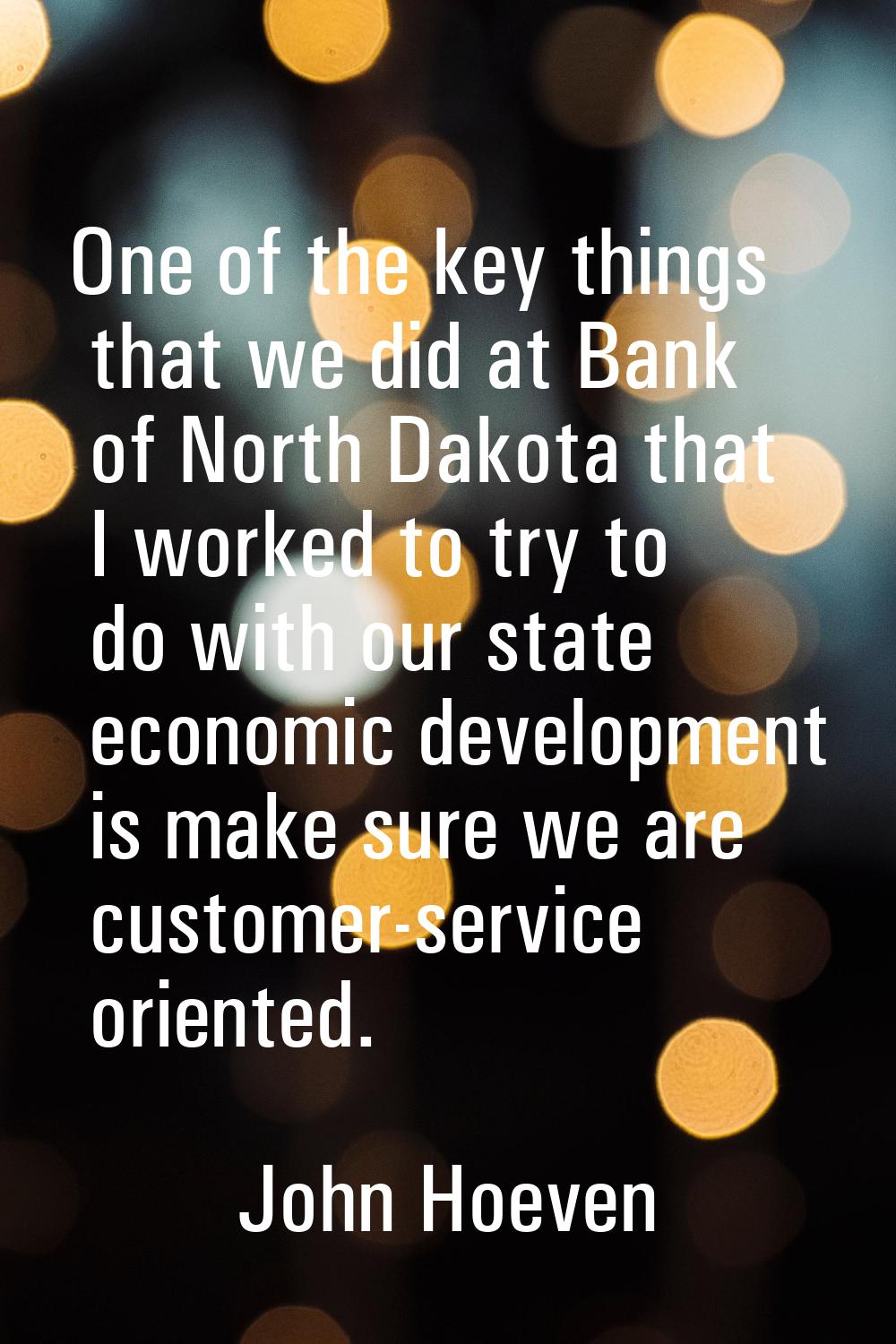 One of the key things that we did at Bank of North Dakota that I worked to try to do with our state