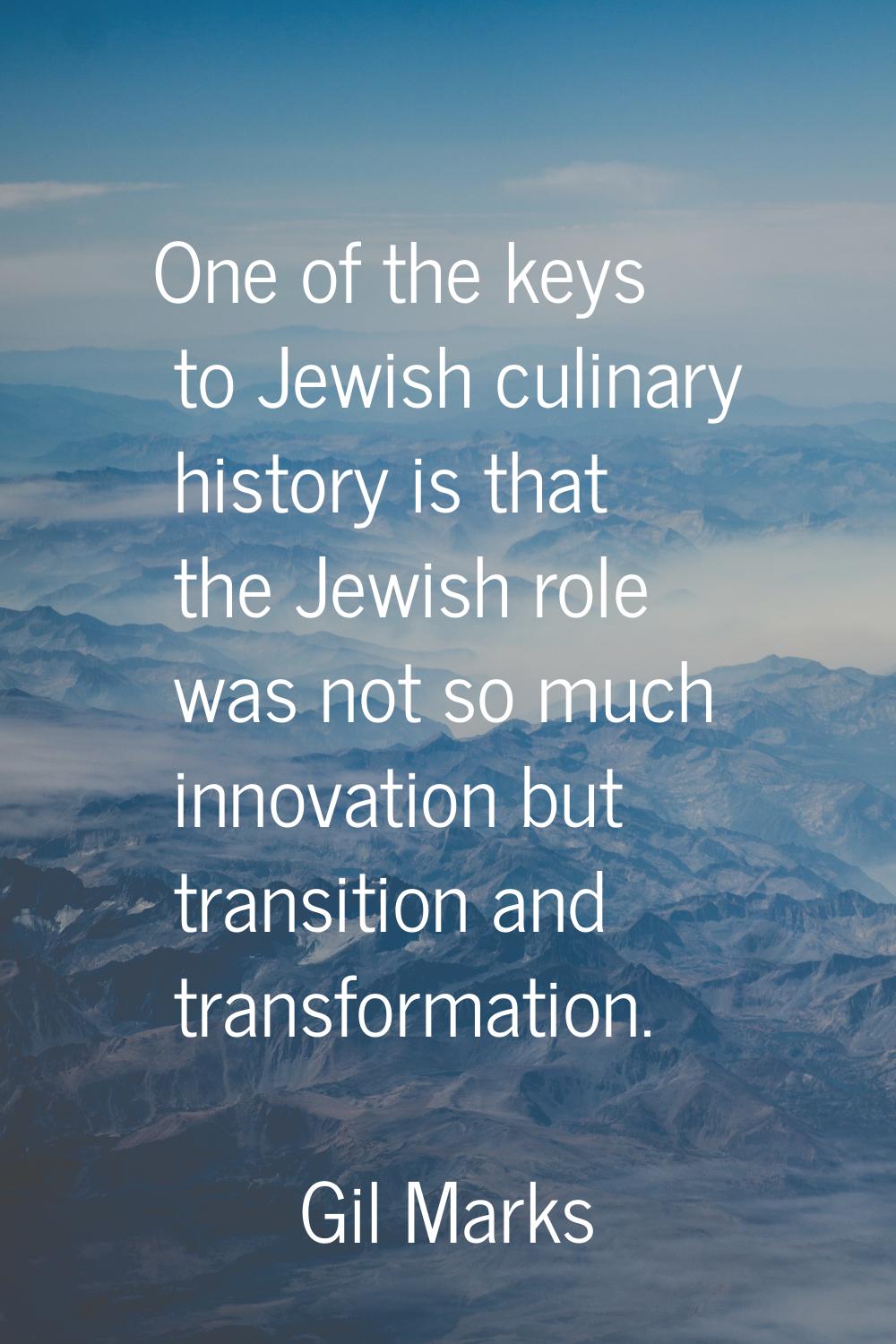 One of the keys to Jewish culinary history is that the Jewish role was not so much innovation but t