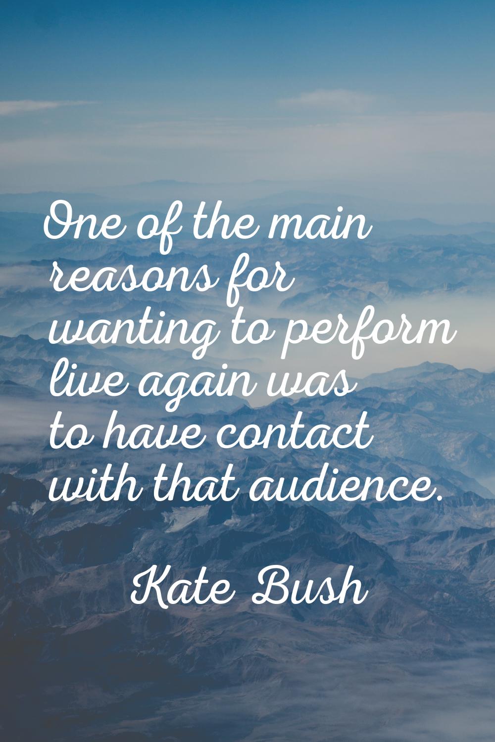 One of the main reasons for wanting to perform live again was to have contact with that audience.