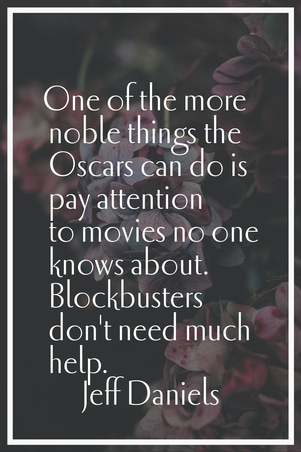 One of the more noble things the Oscars can do is pay attention to movies no one knows about. Block