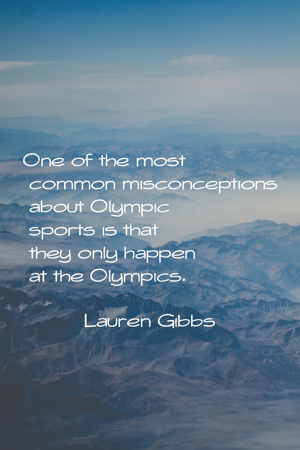 One of the most common misconceptions about Olympic sports is that they only happen at the Olympics