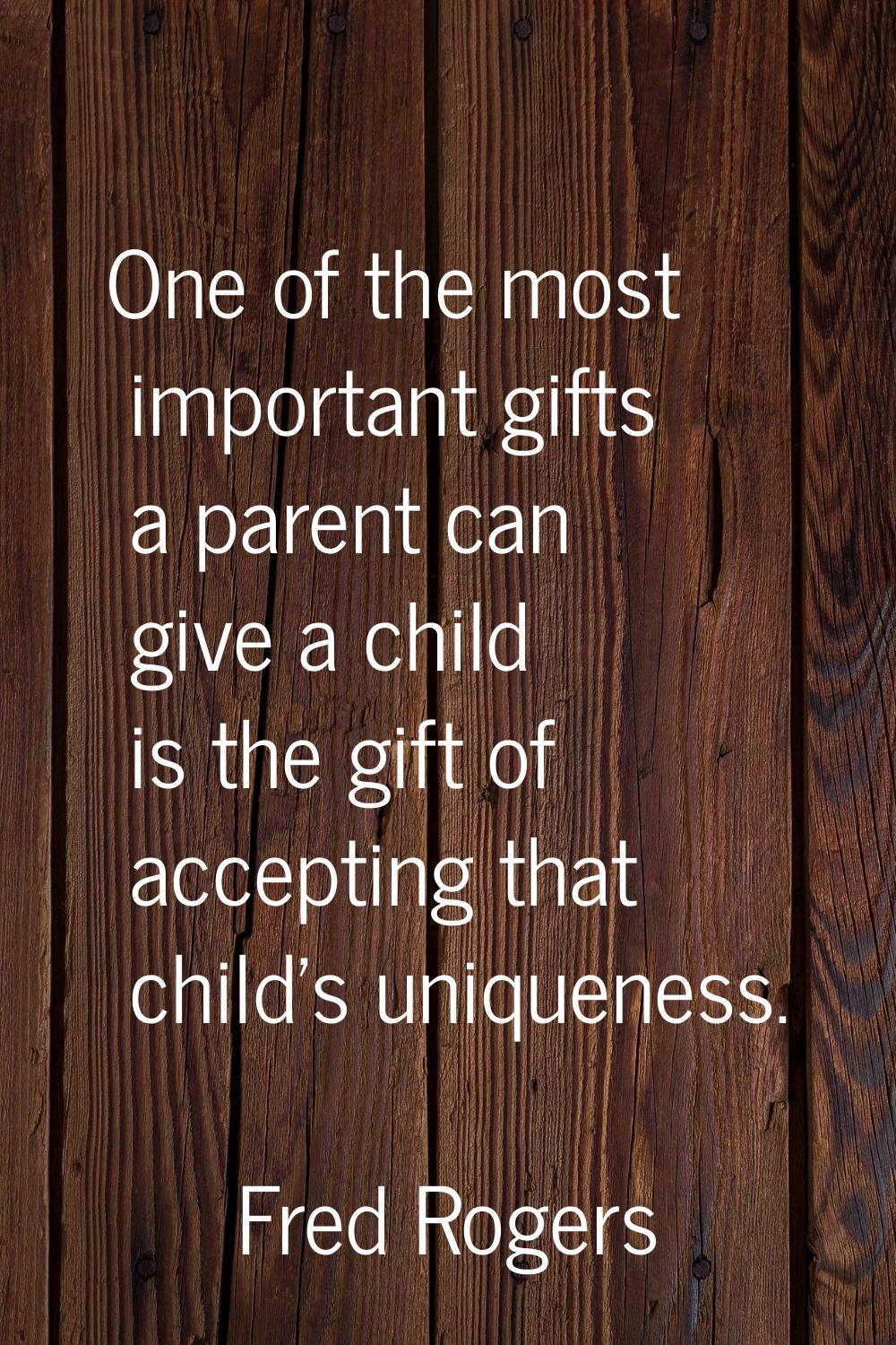 One of the most important gifts a parent can give a child is the gift of accepting that child's uni