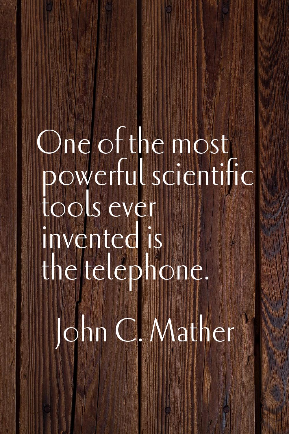 One of the most powerful scientific tools ever invented is the telephone.