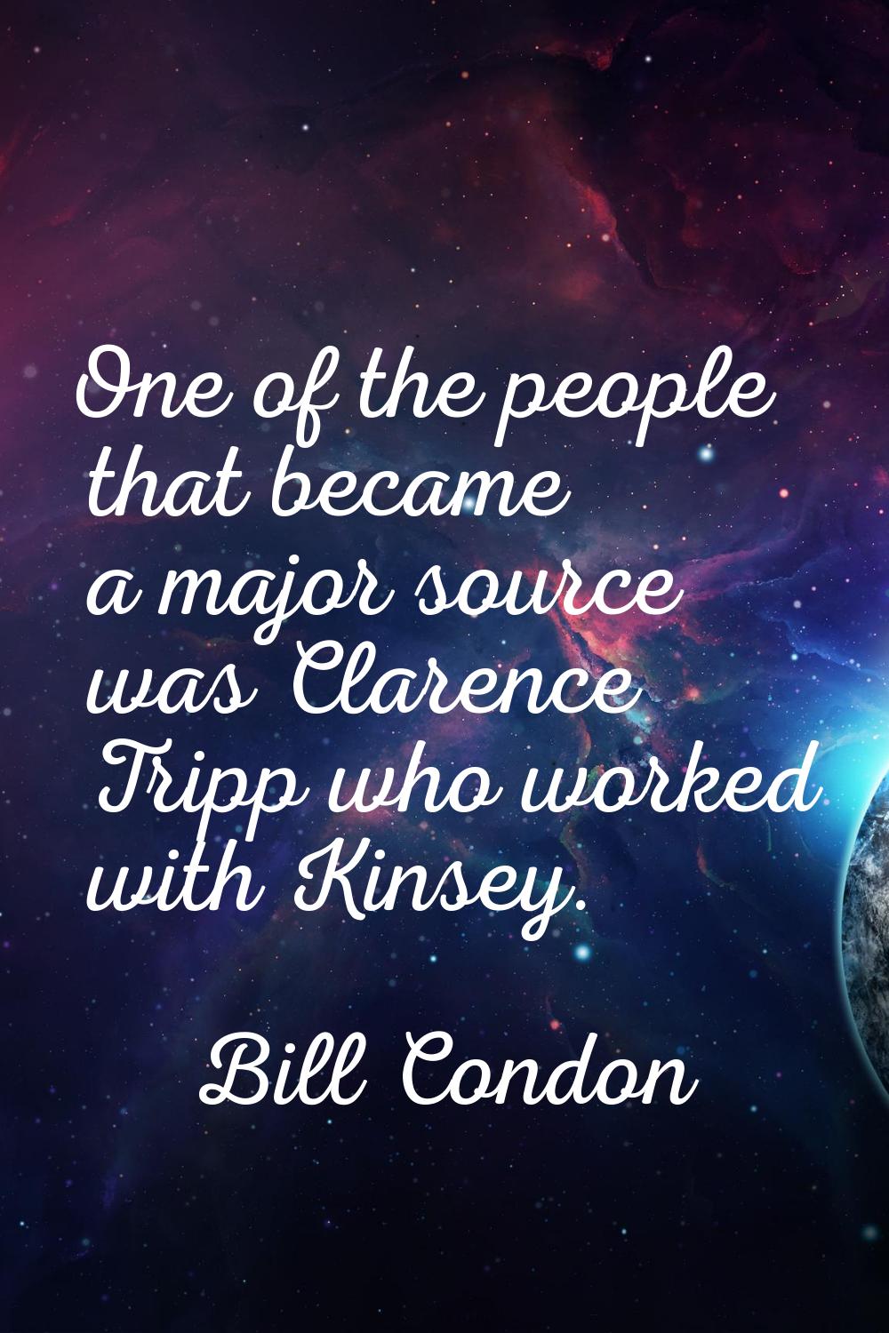 One of the people that became a major source was Clarence Tripp who worked with Kinsey.