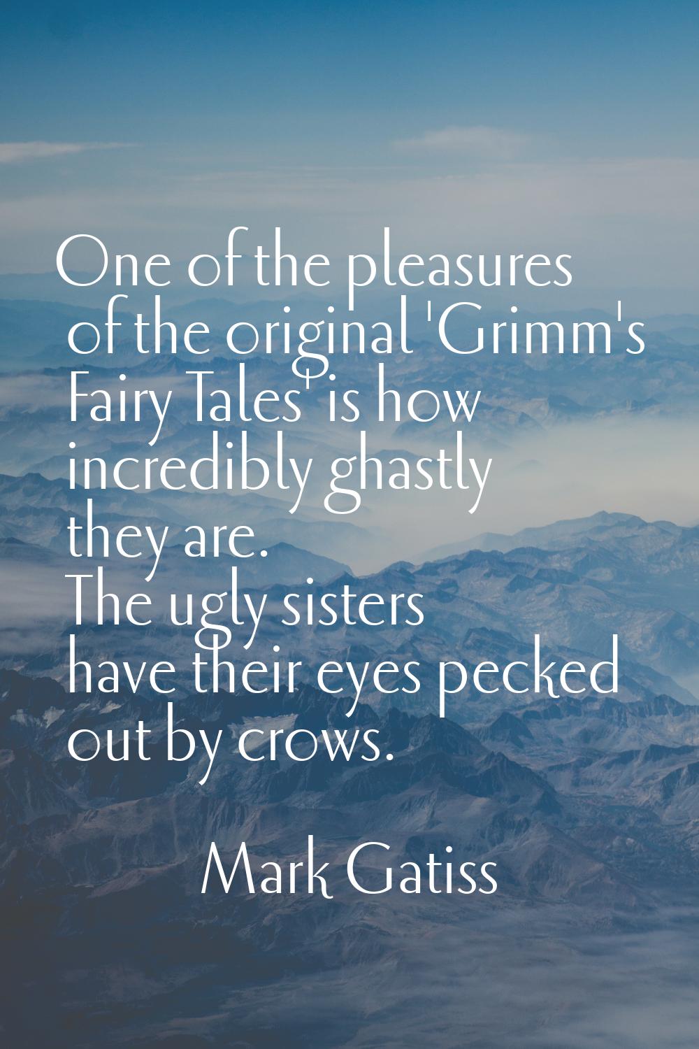 One of the pleasures of the original 'Grimm's Fairy Tales' is how incredibly ghastly they are. The 
