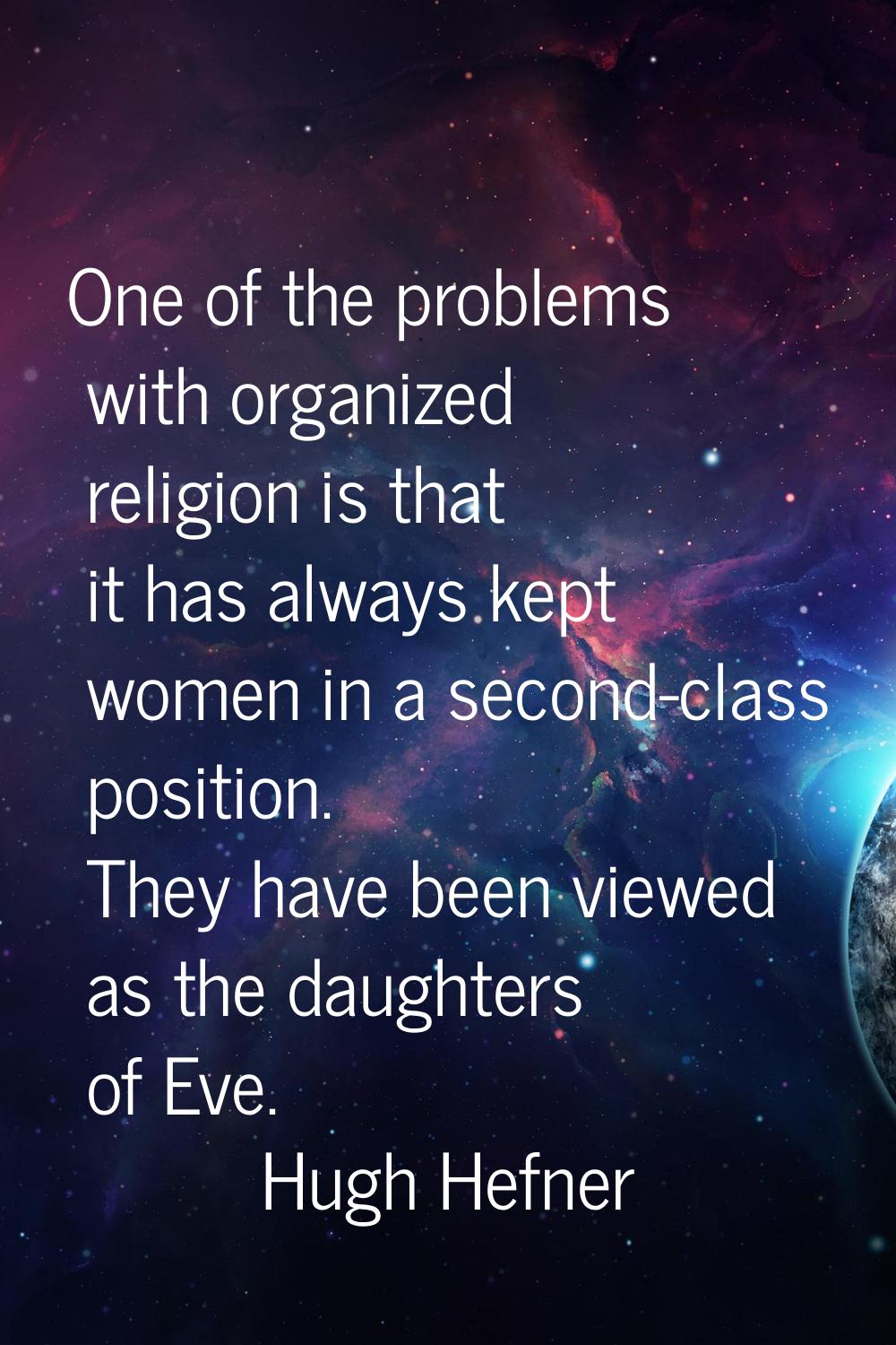 One of the problems with organized religion is that it has always kept women in a second-class posi