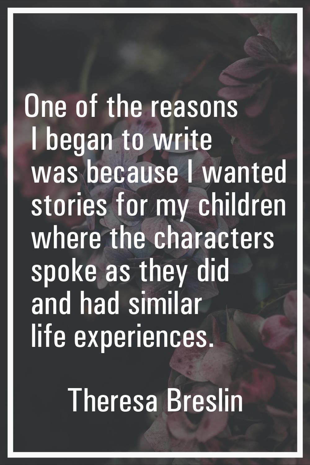 One of the reasons I began to write was because I wanted stories for my children where the characte