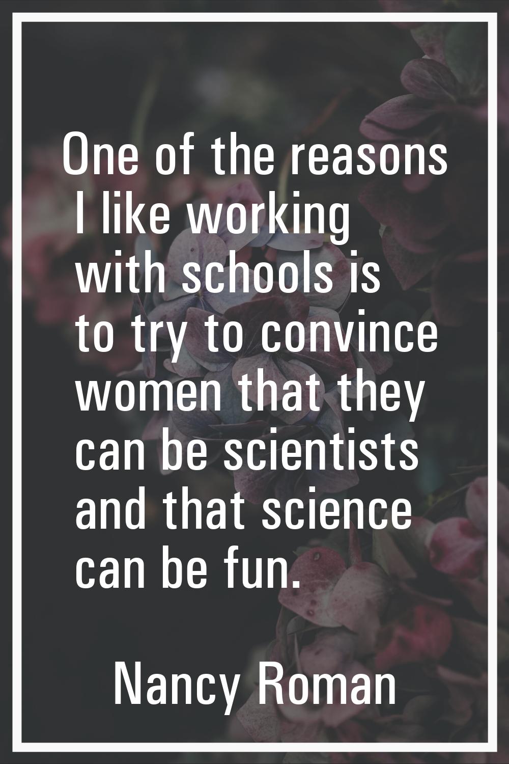 One of the reasons I like working with schools is to try to convince women that they can be scienti