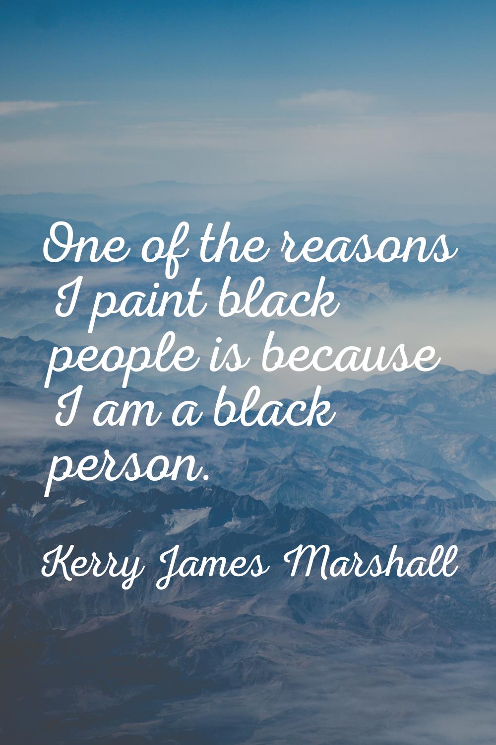 One of the reasons I paint black people is because I am a black person.