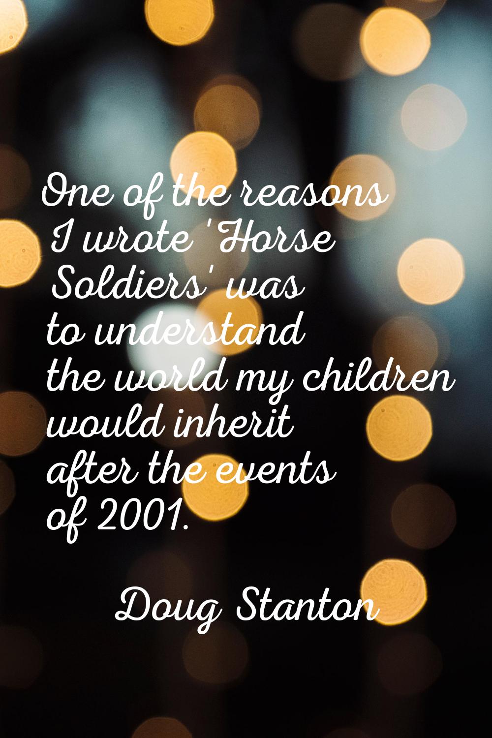 One of the reasons I wrote 'Horse Soldiers' was to understand the world my children would inherit a