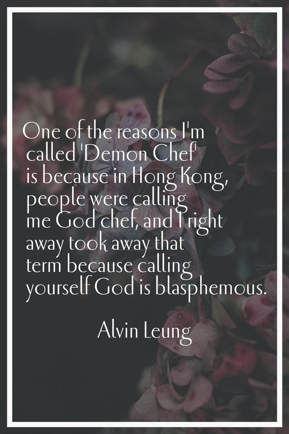One of the reasons I'm called 'Demon Chef' is because in Hong Kong, people were calling me God chef
