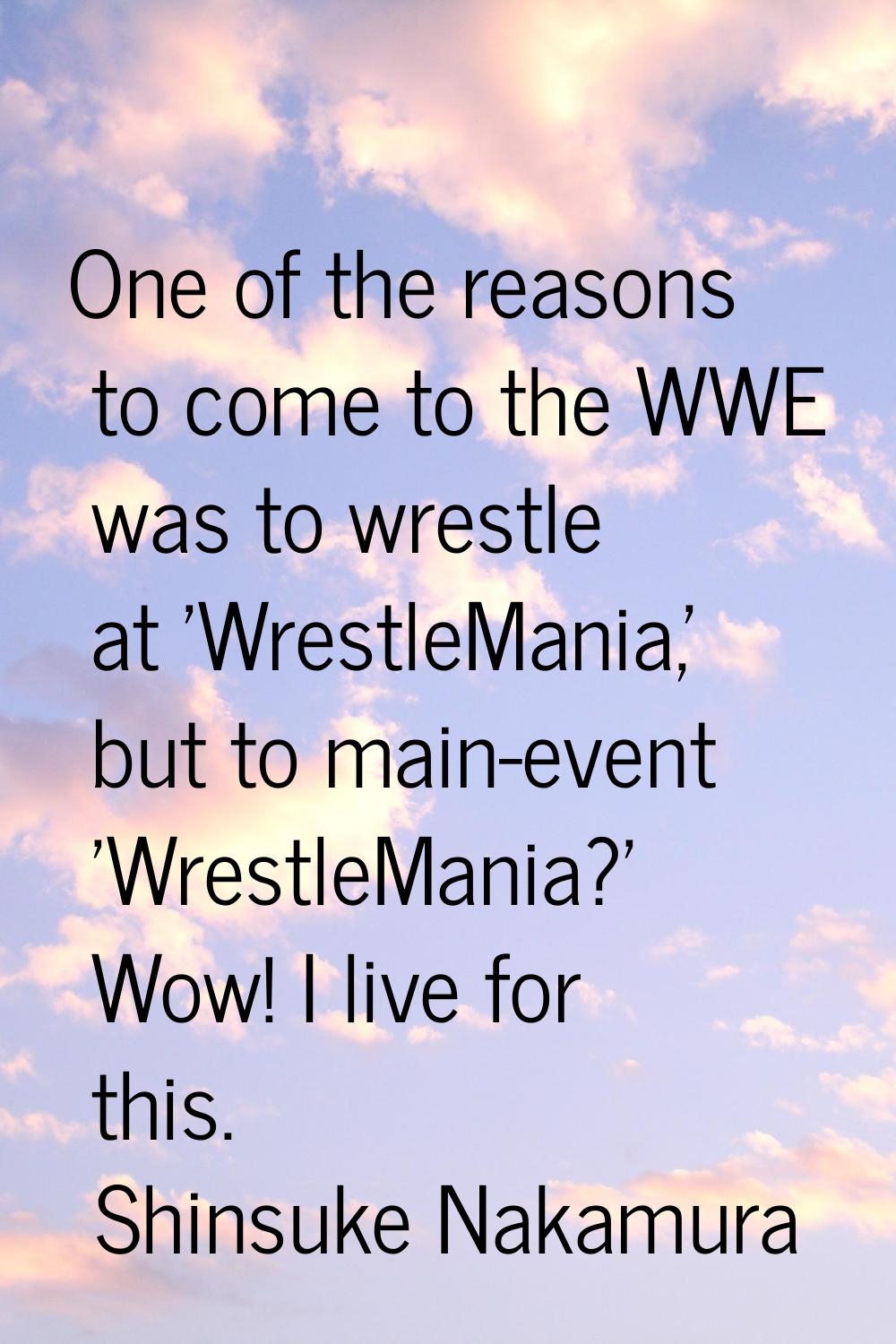 One of the reasons to come to the WWE was to wrestle at 'WrestleMania,' but to main-event 'WrestleM