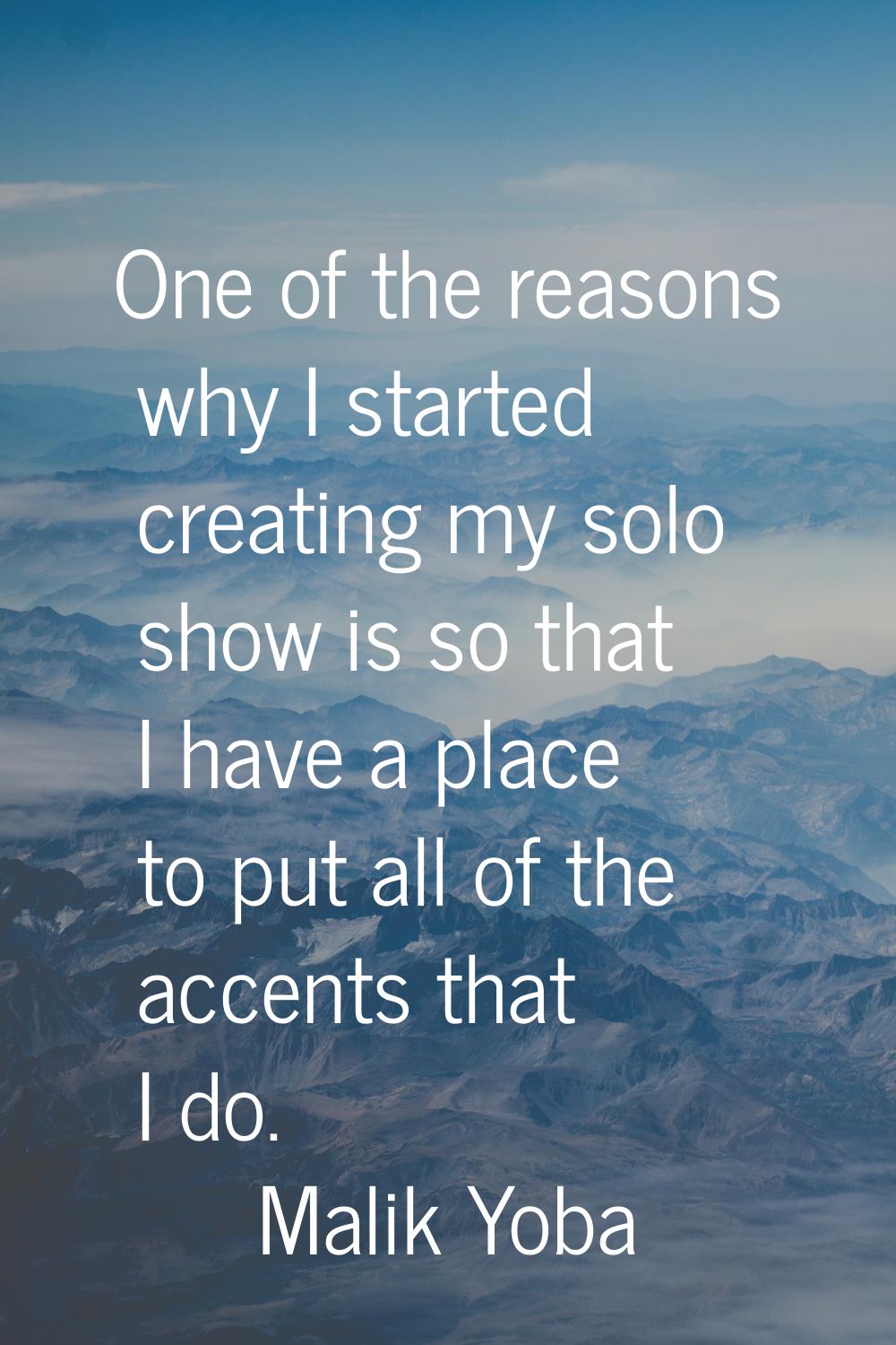 One of the reasons why I started creating my solo show is so that I have a place to put all of the 