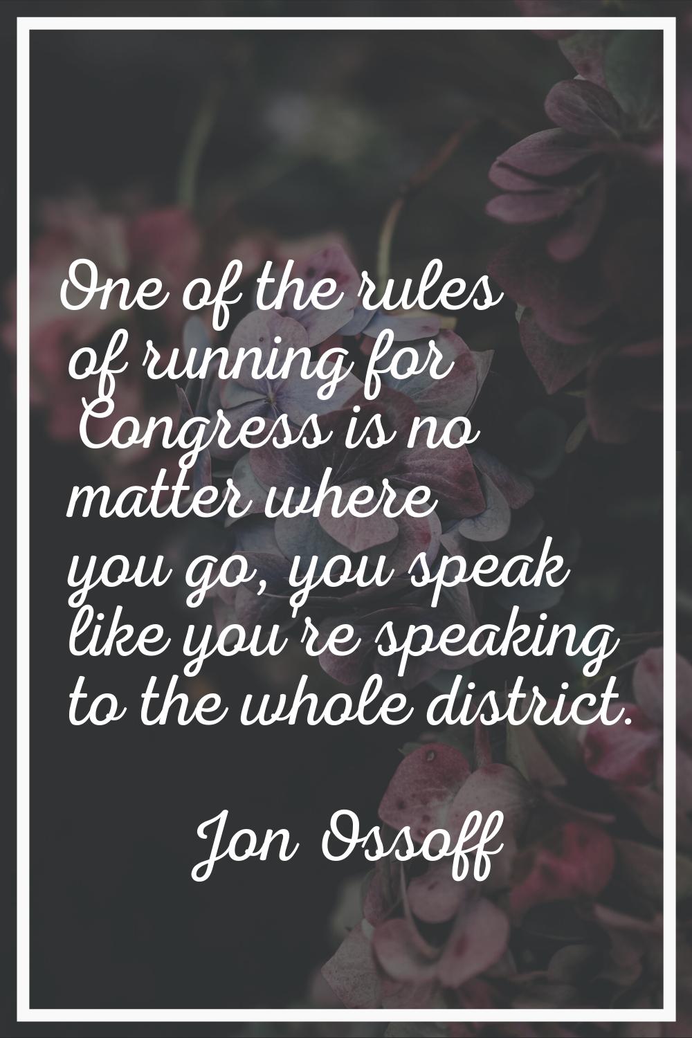 One of the rules of running for Congress is no matter where you go, you speak like you're speaking 