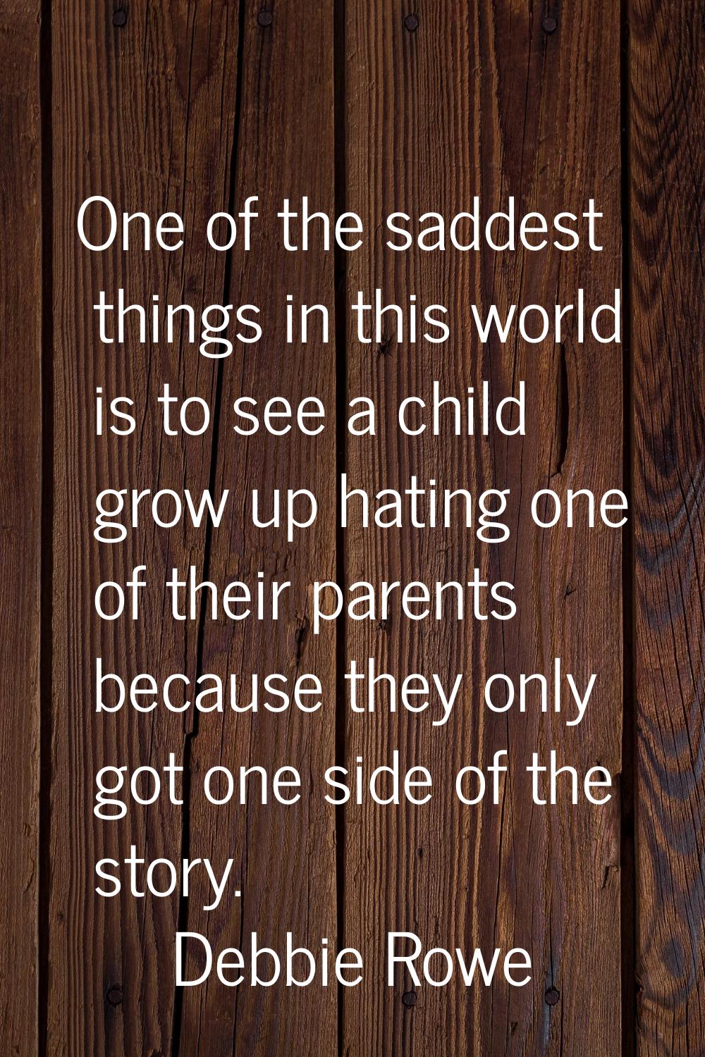 One of the saddest things in this world is to see a child grow up hating one of their parents becau