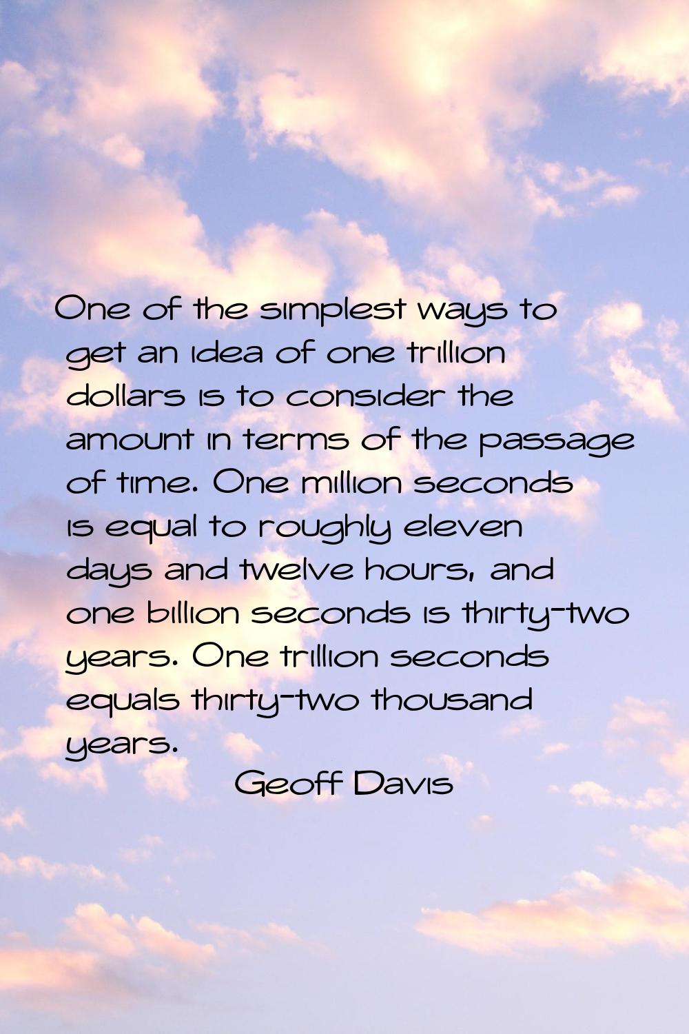 One of the simplest ways to get an idea of one trillion dollars is to consider the amount in terms 